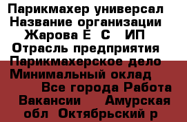 Парикмахер-универсал › Название организации ­ Жарова Е. С., ИП › Отрасль предприятия ­ Парикмахерское дело › Минимальный оклад ­ 70 000 - Все города Работа » Вакансии   . Амурская обл.,Октябрьский р-н